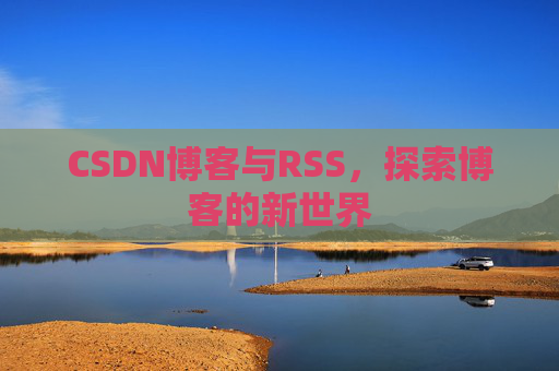 CSDN博客与RSS，探索博客的新世界