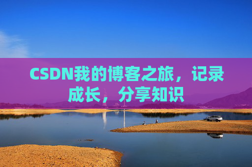 CSDN我的博客之旅，记录成长，分享知识