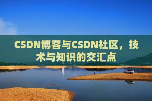CSDN博客与CSDN社区，技术与知识的交汇点
